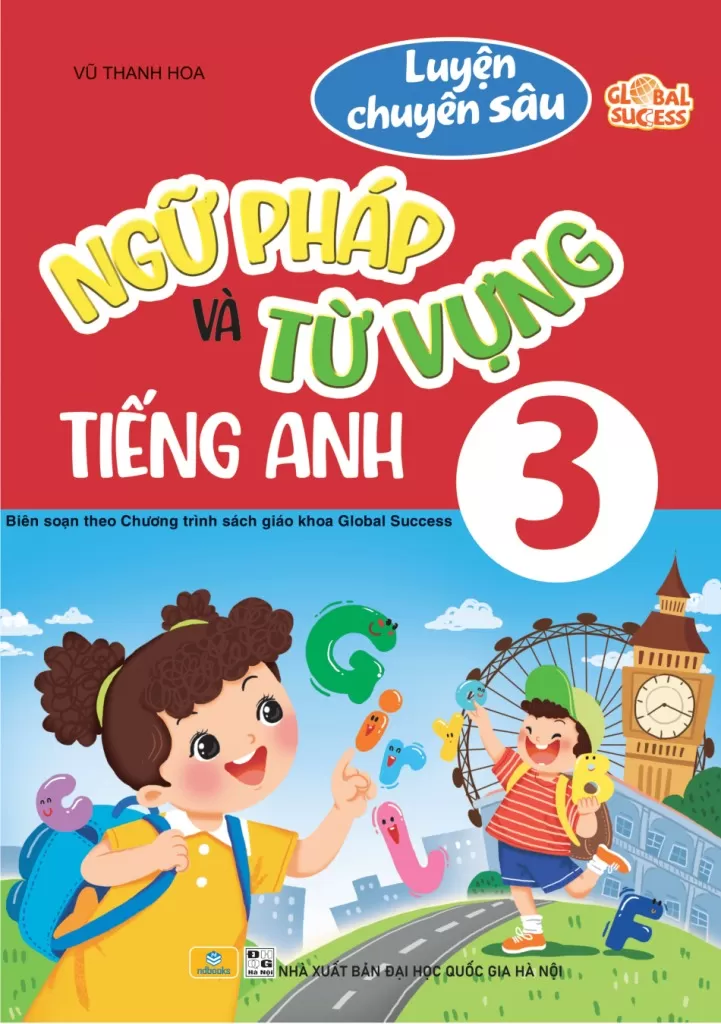 LUYỆN CHUYÊN SÂU NGỮ PHÁP VÀ TỪ VỰNG TIẾNG ANH LỚP 3 (Theo SGK Tiếng Anh Global Success)